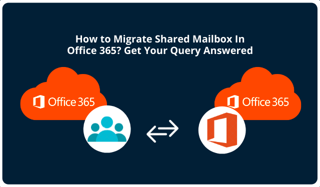 How to Migrate Shared Mailbox In Office 365 Get Your Query Answered