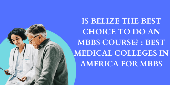 Is Belize The Best Choice To Do An MBBS Course Best Medical Colleges In America For MBBS