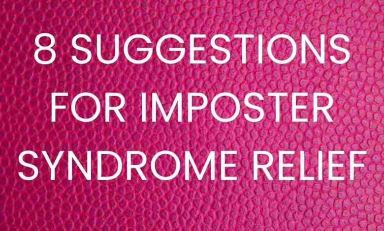 8 SUGGESTIONS FOR IMPOSTER SYNDROME RELIEF