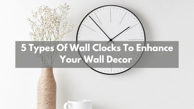 5 Types Of Wall Clocks To Enhance Your Wall Decor