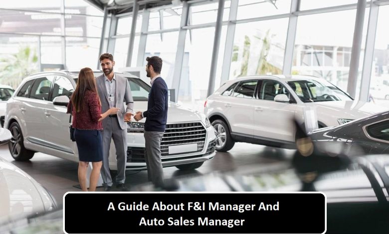 A Guide About F&I Manager And Auto Sales Manager