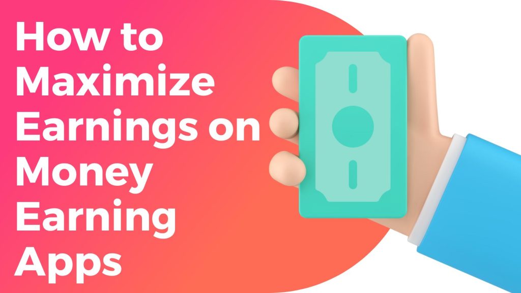 How to Maximize Earnings on Money Earning Apps